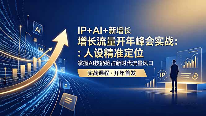（18530期） IP+AI+新增长 流量开年 峰会实战：人设精准定位 掌握AI技能抢占新时代流量风口-靠谱项目库