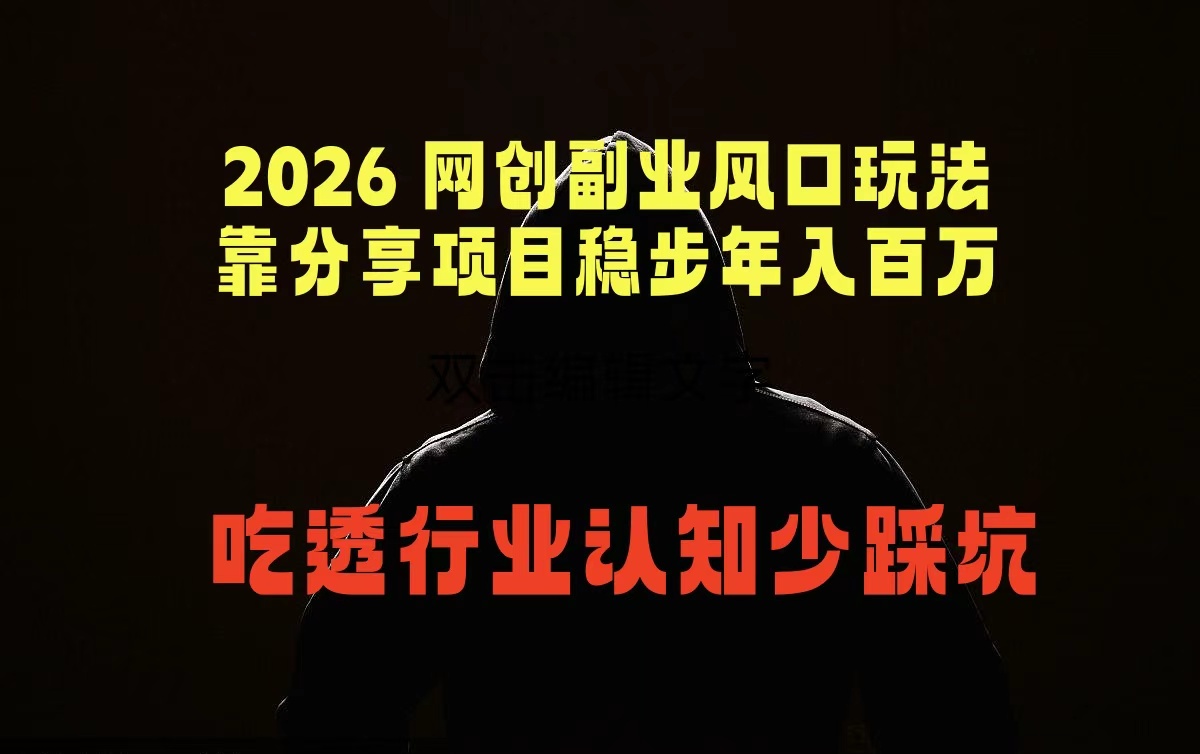 （18545期）2026 网创副业风口玩法，靠分享项目稳步年入百万，吃透行业认知少踩坑-靠谱项目库