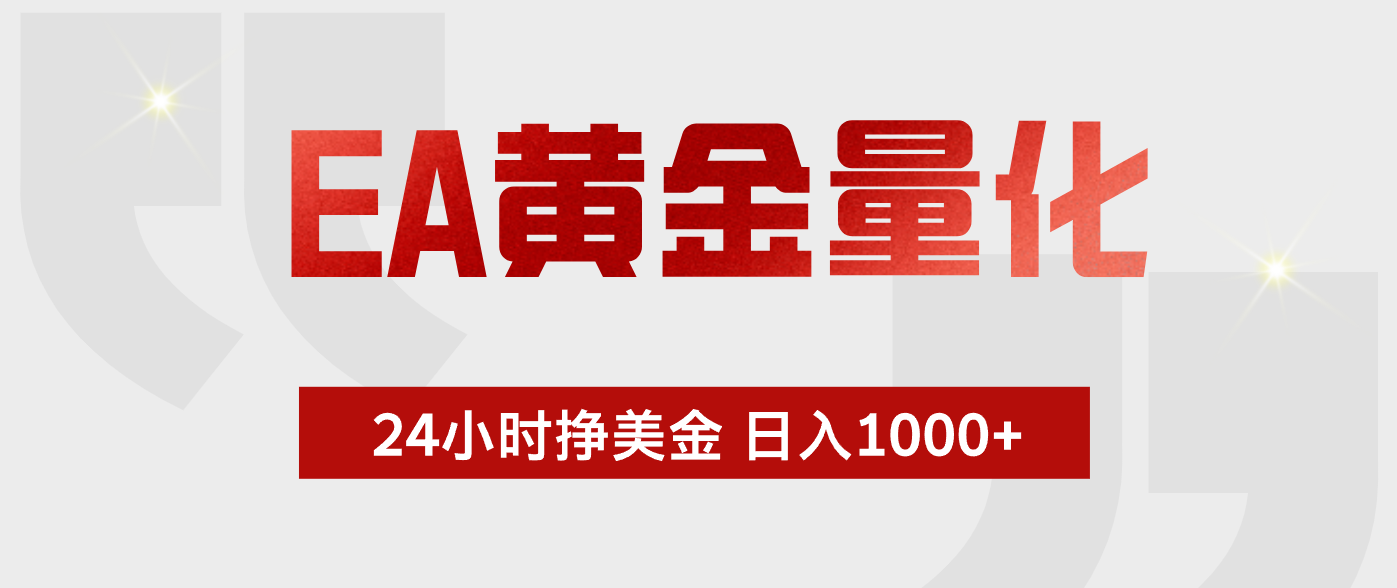 (18571期)EA黄金量化,全天候运行,告别盯盘,小白轻松入手,日入1000+-靠谱项目库
