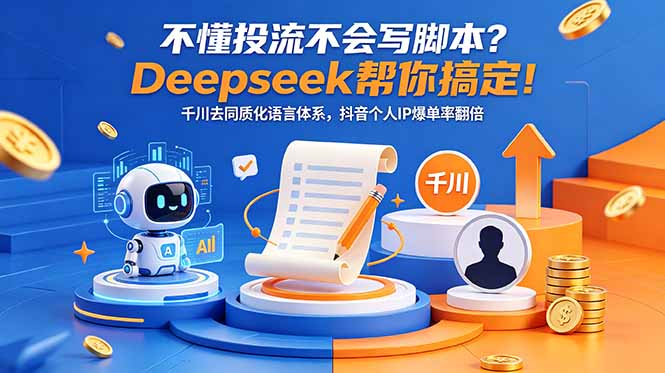 （18625期）不懂投流不会写脚本？Deepseek帮你搞定！千川去同质化语言体系，抖音个人IP爆单率翻倍-靠谱项目库