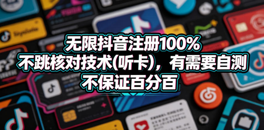 无限抖音注册100%不跳核对技术(听卡)，有需要自测，不保证百分百-靠谱项目库