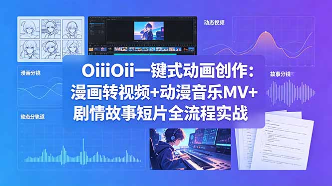 （18679期）OiiOii一键式动画创作：漫画转视频+动漫音乐MV+剧情故事短片全流程实战-靠谱项目库
