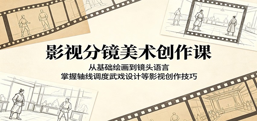 影视分镜美术创作课：从基础绘画到镜头语言，掌握轴线调度武戏设计等影视创作技巧-靠谱项目库