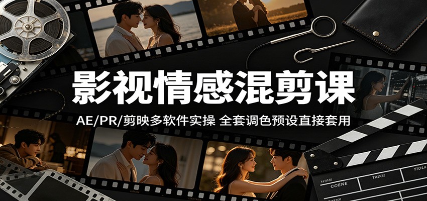 影视情感混剪课：AE/PR/剪映多软件实操，全套调色预设直接套用-靠谱项目库