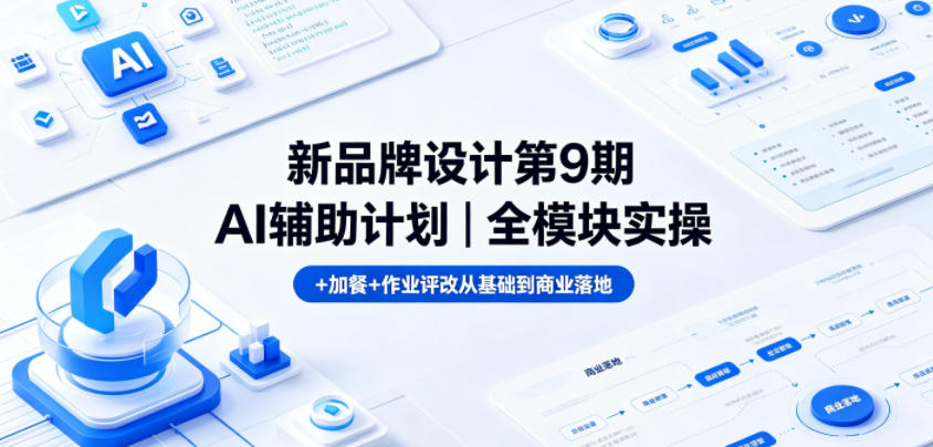 新品牌设计第9期AI辅助计划｜全模块实操+加餐+作业评改从基础到商业落地-靠谱项目库