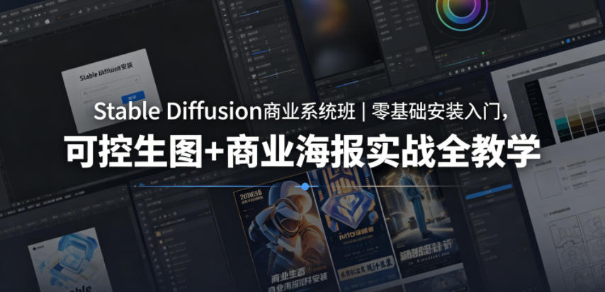 Stable Diffusion商业系统班｜零基础安装入门，可控生图+商业海报实战全教学-靠谱项目库