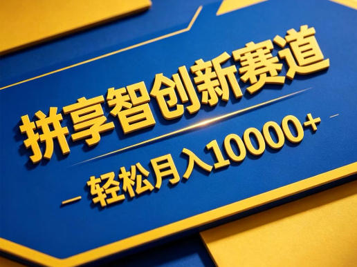 拼享智创新赛道,轻松月入1W+,门槛极低、收益稳定、可长期放大的轻资产项目【揭秘】-靠谱项目库