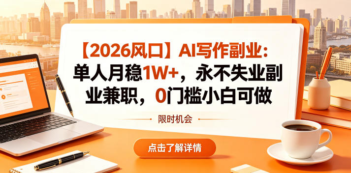 【2026风口】AI写作副业:单人月稳1W+,永不失业副业兼职,0门槛小白可做【揭秘】-靠谱项目库