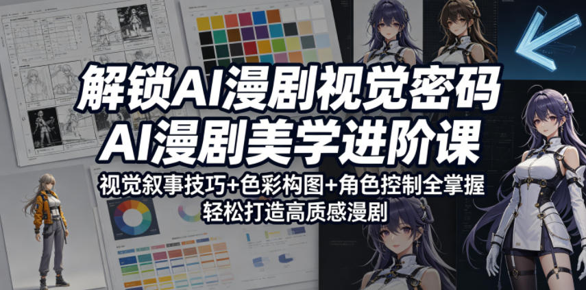 解锁AI漫剧视觉密码,AI漫剧美学进阶课,视觉叙事技巧+色彩构图+角色控制全掌握,轻松打造高质感漫剧-靠谱项目库