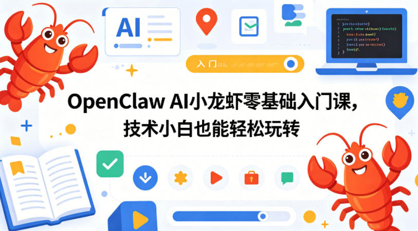 OpenClaw AI小龙虾零基础入门课,技术小白也能轻松玩转-靠谱项目库