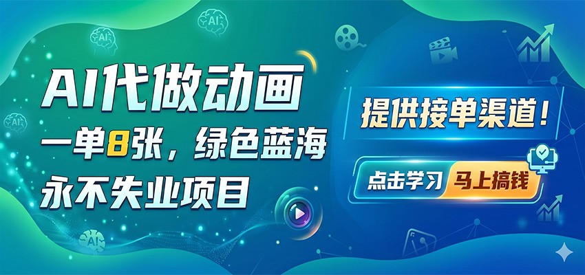 AI代做动画，一单8张，绿色蓝海，永不失业项目，提供接单渠道-靠谱项目库