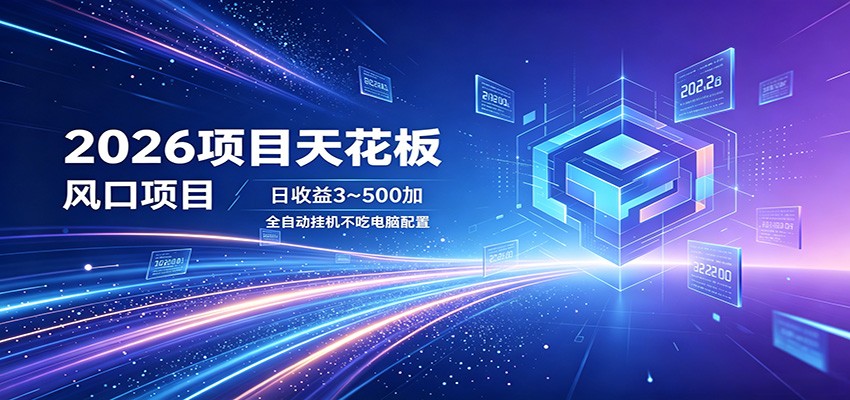 2026项目天花板，风口项目，日收益3~500+全自动挂机，不吃配置-靠谱项目库