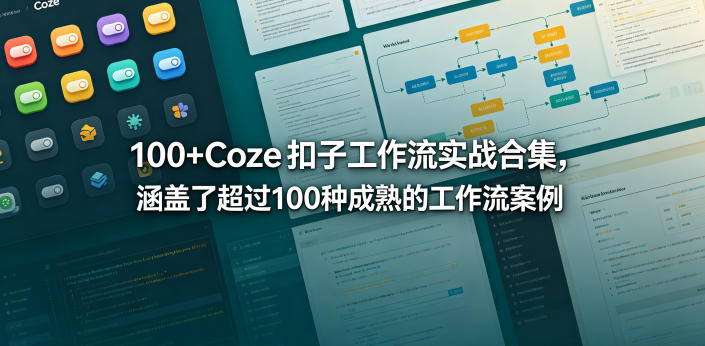 100+Coze扣子工作流实战合集，涵盖了超过100种成熟的工作流案例-靠谱项目库