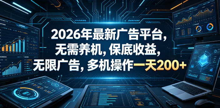 2026年最新广告平台，无需养机，保底收益，无限广告，多机操作一天200+【揭秘】-靠谱项目库