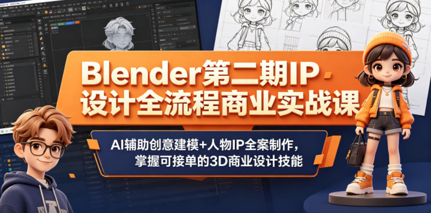 Blender第二期IP设计全流程商业实战课，AI辅助创意建模+人物IP全案制作，掌握可接单的3D商业设计技能-靠谱项目库