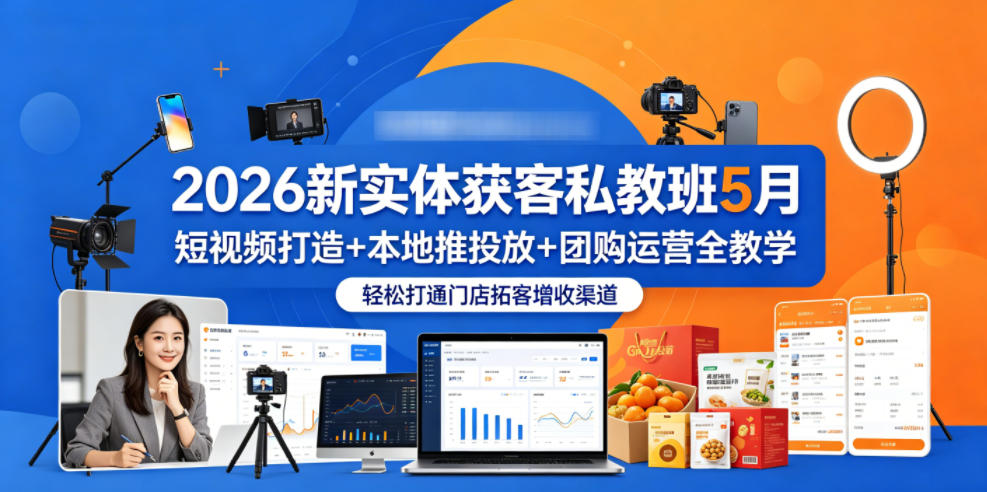 2026新实体获客私教班5月，短视频打造+本地推投放+团购运营全教学，轻松打通门店拓客增收渠道-靠谱项目库