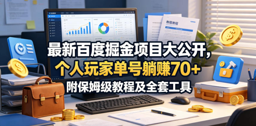 最新百度掘金项目大公开，个人玩家单号躺賺70+，附保姆级教程及全套工具【揭秘】-靠谱项目库