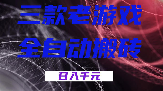 三款游戏全自动打金，日入1k+，全天无人值守，小白轻松操作，长期稳定【揭秘】-靠谱项目库