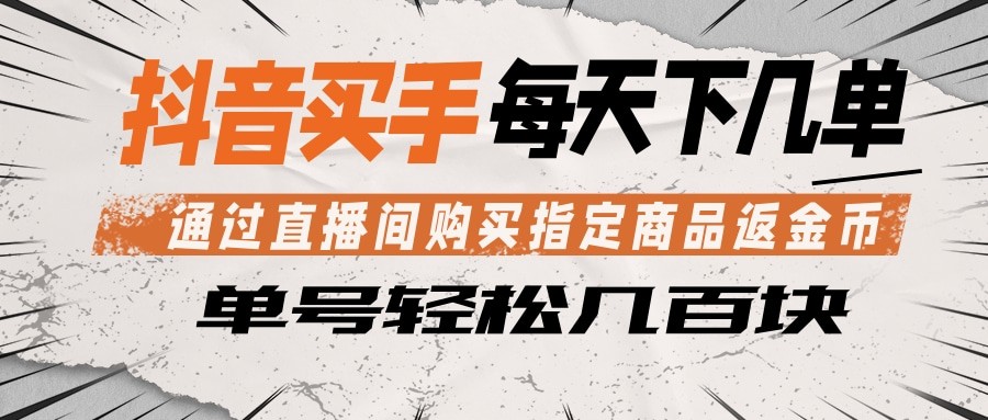 抖音买手 通过直播间购买指定商品返金币  每天几单 轻松几百块-靠谱项目库