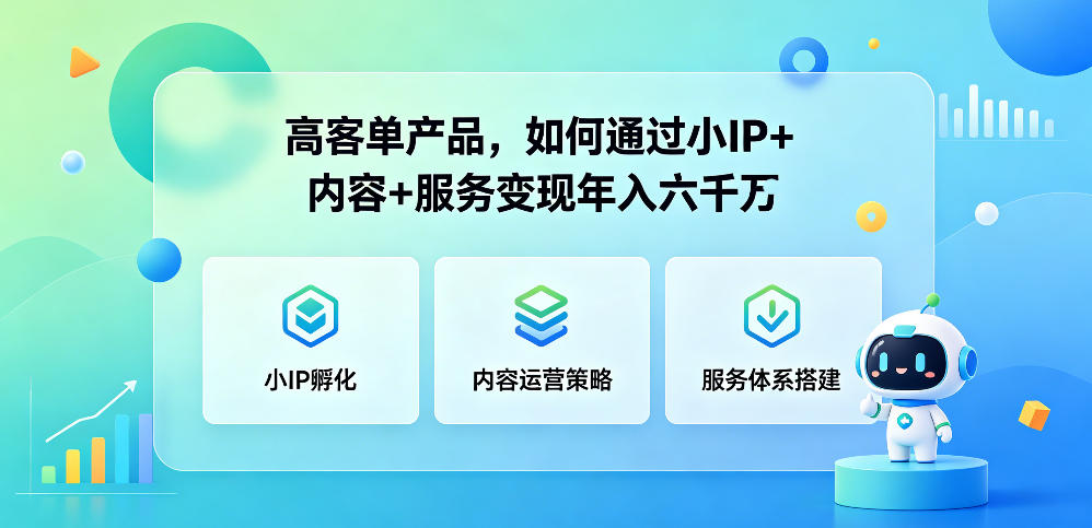 高客单产品,如何通过小IP+内容+服务变现年入六干W-靠谱项目库
