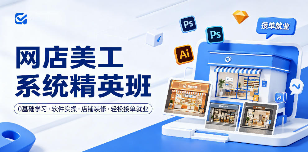 网店美工系统精英班，0基础学习，从软件实操到店铺装修，轻松接单就业-靠谱项目库