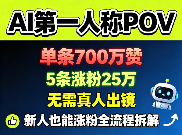 AI第一人称POV，单条700W赞，5条涨粉25W，无需真人出镜，新人也能涨粉全流程拆解-靠谱项目库
