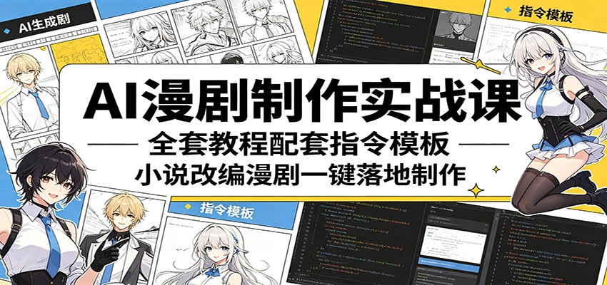 AI漫剧制作实战课:全套教程配套指令模板,小说改编漫剧一键落地制作-靠谱项目库