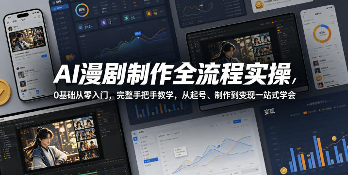 AI漫剧制作全流程实操，0基础从零入门，完整手把手教学，从起号、制作到变现一站式学会-靠谱项目库