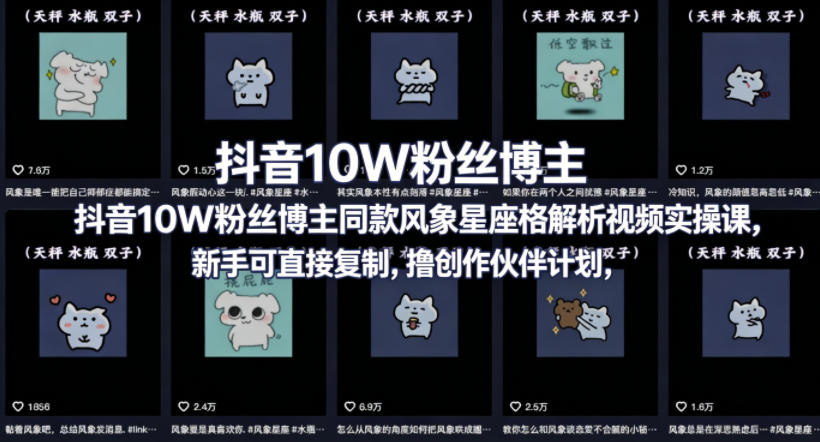 抖音10W粉丝博主同款星座性格解析视频实操课，新手可直接复制，撸创作伙伴计划，分成计划等-靠谱项目库