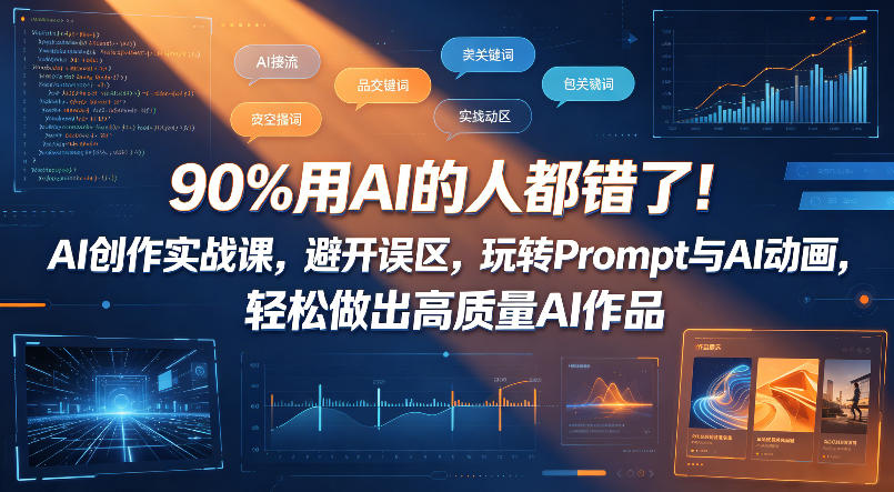 90%用AI的人都错了!AI创作实战课,避开误区,玩转Prompt与AI动画,轻松做出高质量AI作品-靠谱项目库