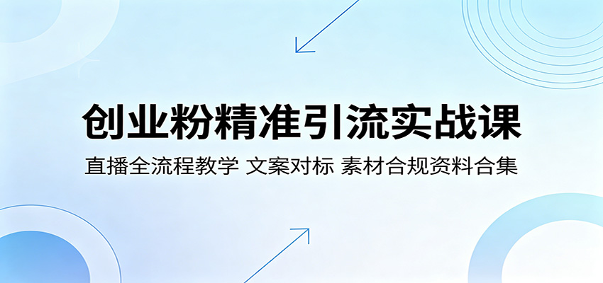 创业粉精准引流实战课：直播全流程教学，文案对标，素材合规资料合集-靠谱项目库