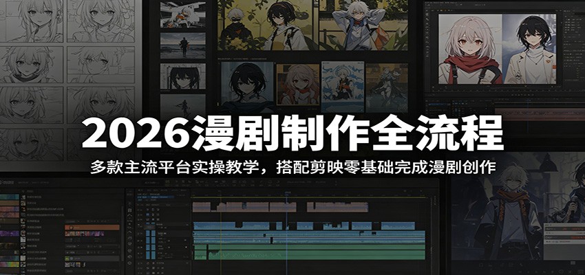 2026漫剧制作全流程：多款主流平台实操教学，搭配剪映零基础完成漫剧创作-靠谱项目库