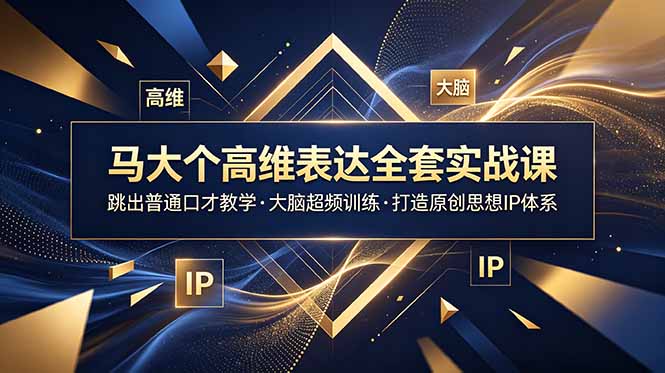 (18970期)马大个高维表达全套实战课,跳出普通口才教学,大脑超频训练打造原创思想IP体系-靠谱项目库