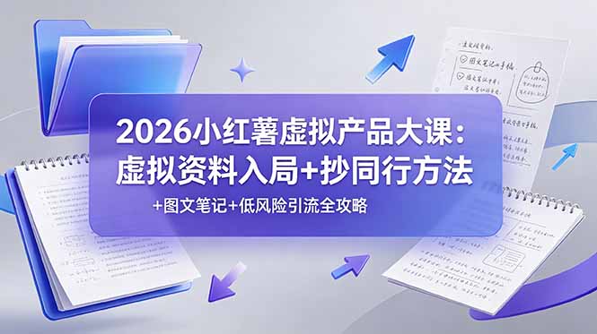 （19035期）2026小红薯虚拟产品大课：虚拟资料入局+抄同行方法+图文笔记+低风险引流全攻略-靠谱项目库