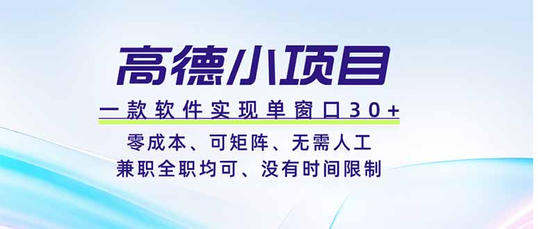 （19070期）高德小项目，一款软件实现单窗口+、零成本、可矩阵、零人工、兼职全职均可、没有时间限制-靠谱项目库