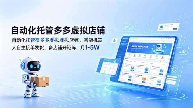 （18738期）自动化托管多多虚拟店铺，智能机器人自主接单发货，多店铺开矩阵，月1-5W-靠谱项目库