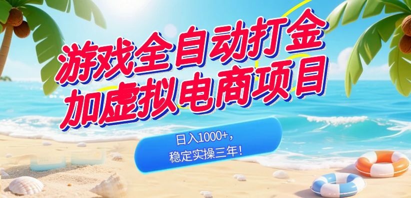 （18733期）游戏全自动打金加虚拟电商项目，日入1000+，稳定实操三年！-靠谱项目库