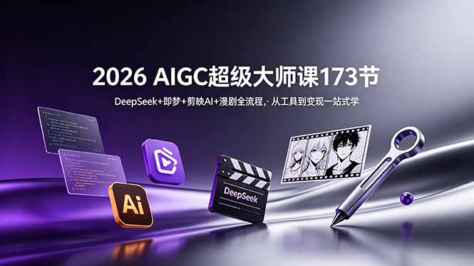 （18975期）2026 AIGC超级大师课173节：DeepSeek+即梦+剪映AI+漫剧全流程，从工具到变现一站式学-靠谱项目库