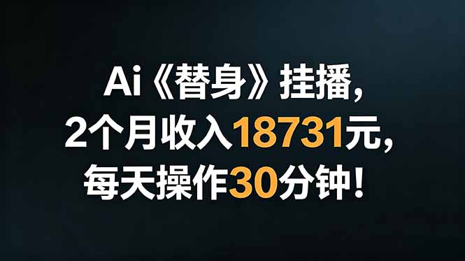 （18956期）Ai替身挂播，2个月收入18731元，每天操作30分钟！-靠谱项目库