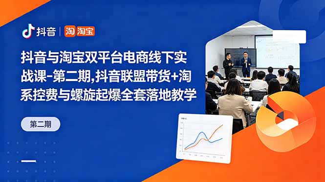 （18757期）抖音与淘宝双平台电商线下实战课-第二期，抖音联盟带货+淘系控费与螺旋起爆全套落地教学-靠谱项目库