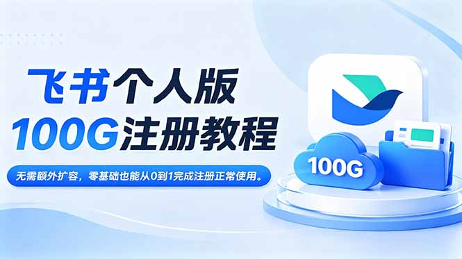 （18943期）飞书个人版100G注册教程,无需额外扩容，零基础也能从0到1完成注册正常使用。-靠谱项目库