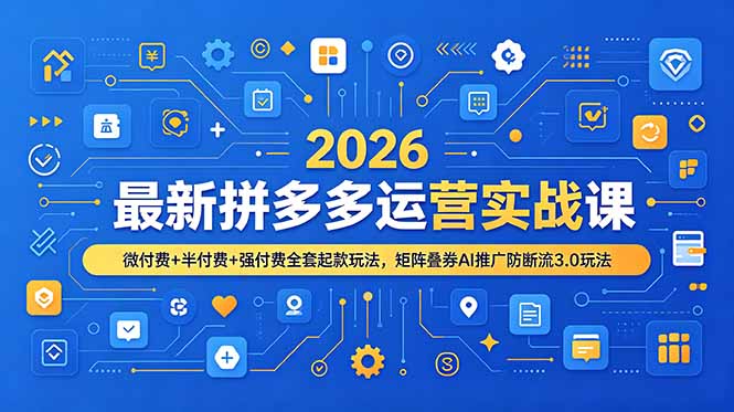 （19101期）2026最新拼多多运营实战课，微付费+半付费+强付费全套起款玩法，矩阵叠券AI推广防断流3.0玩法-靠谱项目库