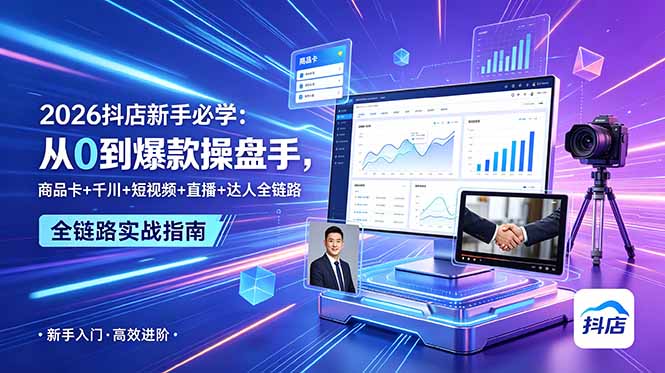 (18944期) 2026抖店新手必学:从0到爆款操盘手,商品卡+千川+短视频+直播+达人全链路-靠谱项目库