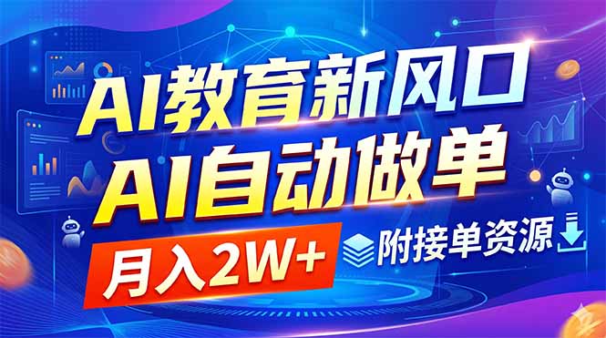 （18720期）AI教育新风口，AI自动做单，月入2W+，附接单资源-靠谱项目库