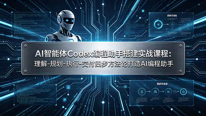 （19124期）AI智能体Codex编程助手搭建实战课程：理解-规划-执行-交付四步方法论打造AI编程助手-靠谱项目库