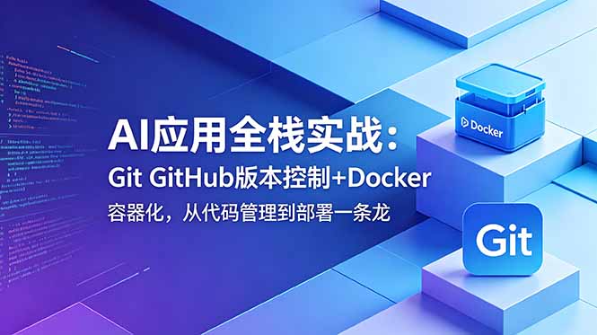 （18823期）AI应用全栈实战：Git GitHub版本控制+Docker容器化，从代码管理到部署一条龙-靠谱项目库