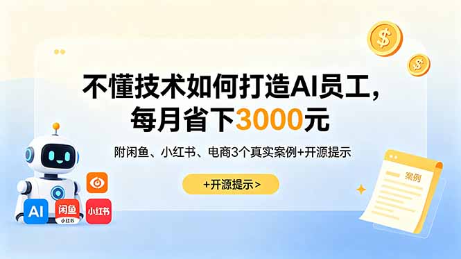 （18824期）不懂技术如何打造AI员工，每月省下3000元，附闲鱼、小红书、电商3个真实案例+开源提示-靠谱项目库
