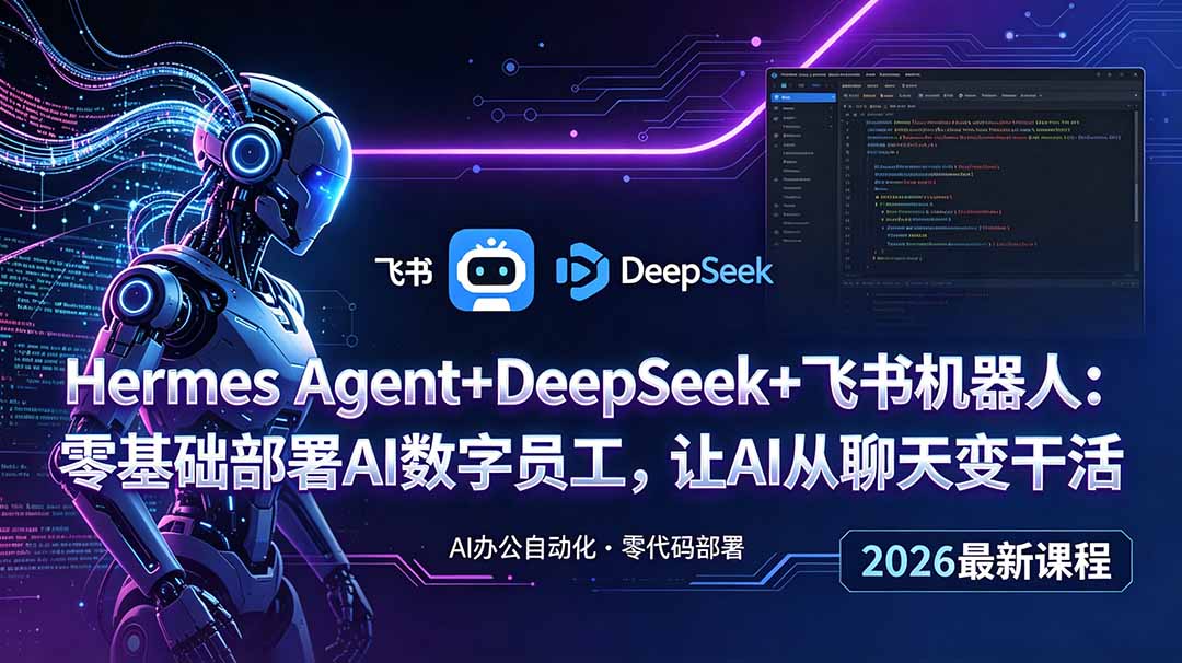 (18949期)Hermes Agent+DeepSeek+飞书机器人:零基础部署AI数字员工,让AI从聊天变干活-靠谱项目库
