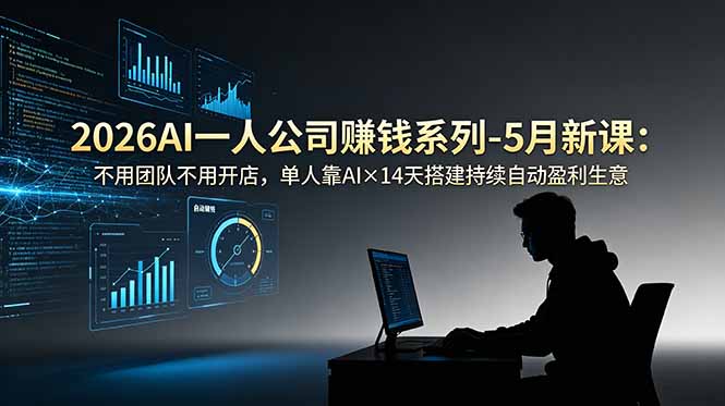 （18990期）2026AI一人公司（OPC）赚钱系列-5月新课：不用团队不用开店，单人靠AI×14天搭建持续自动盈利生意-靠谱项目库