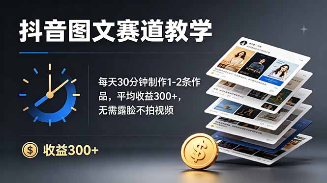 （19048期）抖音图文赛道教学：每天30分钟制作1-2条作品，平均收益300+，无需露脸不拍视频-靠谱项目库